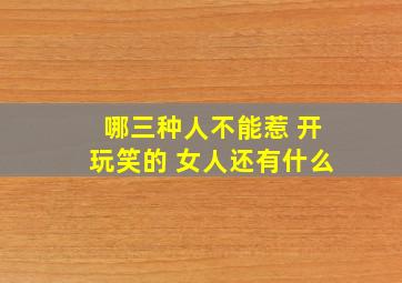 哪三种人不能惹 开玩笑的 女人还有什么